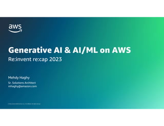 © 2024, Amazon Web Services, Inc. or its affiliates. All rights reserved.
Generative AI & AI/ML on AWS
Re:invent re:cap 2023
Mehdy Haghy
Sr. Solutions Architect
mhaghy@amazon.com
 