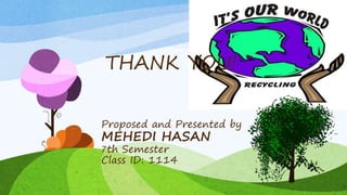 Proposed and Presented by
MEHEDI HASAN
7th Semester
Class ID: 1114
THANK YOU!
 