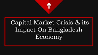 Capital Market Crisis & its
Impact On Bangladesh
Economy
 