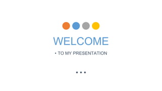 WELCOME
• TO MY PRESENTATION
 