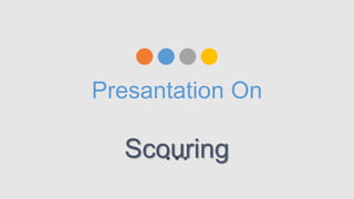 Presantation On
Scouring
 