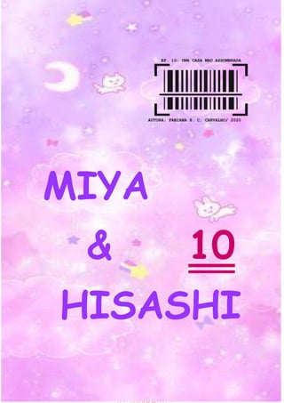 0
EP. 10: UMA CASA MAU ASSOMBRADA
AUTORA: FABIANA S. C. CARVALHO/ 2020
MIYA
& 10
HISASHI
 