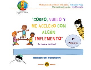 Modelo Educativo Hibrido 2021-2022 / Educación Física
Planeación del maestro / Nivel Primaria
Escuela Primaria
C.C.T.
 