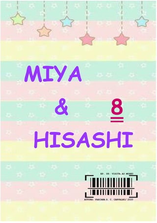 0
MIYA
& 8
HISASHI
EP. 08: VISITA AO MUSEU
AUTORA:FABIANAS.C.CARVALHO/2020
 