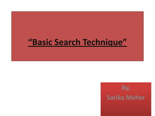 “Basic Search Technique”

By,
Sarika Meher

 