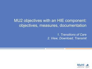 MU2 objectives with an HIE component:
objectives, measures, documentation
1. Transitions of Care
2. View, Download, Transmit
 