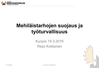 Mehiläistarhojen suojaus ja
työturvallisuus
Kuopio 19.3.2016
Reijo Kotilainen
22.3.2016 Suomen riistakeskus 1
 
