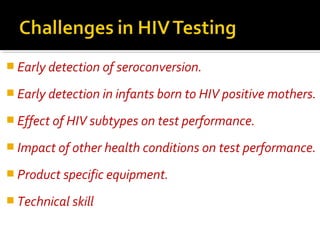  Early detection of seroconversion.
 Early detection in infants born to HIV positive mothers.
 Effect of HIV subtypes on test performance.
 Impact of other health conditions on test performance.
 Product specific equipment.
 Technical skill
 