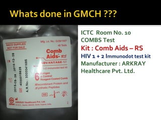 ICTC Room No. 10
COMBS Test
Kit : Comb Aids – RS
HIV 1 + 2 Immunodot test kit
Manufacturer : ARKRAY
Healthcare Pvt. Ltd.
 