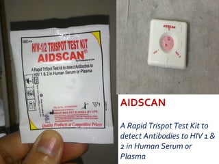 AIDSCAN
A Rapid Trispot Test Kit to
detect Antibodies to HIV 1 &
2 in Human Serum or
Plasma
 
