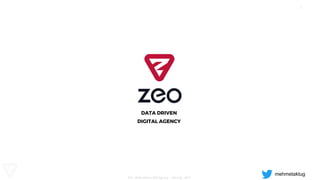 1
Zeo - Data-driven sEO Agency - zeo.org - 2017
DATA DRIVEN
DIGITAL AGENCY
mehmetaktug
 