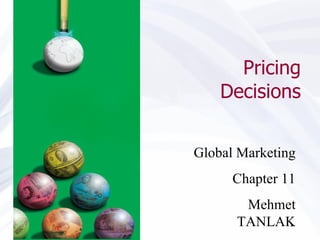 Pricing Decisions Global Marketing Chapter 11 Mehmet TANLAK 