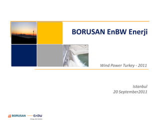 BORUSAN EnBW Enerji



       Wind Power Turkey - 2011



                      Istanbul
             20 September2011
 