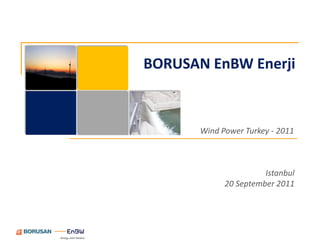 BORUSAN EnBW Enerji



       Wind Power Turkey - 2011



                       Istanbul
             20 September 2011
 