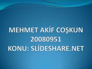 MEHMET AKİF COŞKUN20080951KONU: SLİDESHARE.NET 
