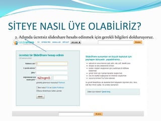 SİTEYE NASIL ÜYE OLABİLİRİZ?2. Adımda ücretsiz slideshare hesabı edinmek için gerekli bilgileri dolduruyoruz.