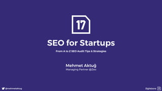 1
@mehmetaktug
SEO for Startups
From A to Z SEO Audit Tips & Strategies
Mehmet Aktuğ
Managing Partner @Zeo
 