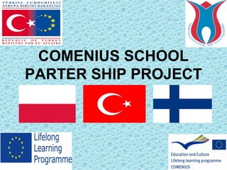 COMENIUS SCHOOL
PARTER SHIP PROJECT
 