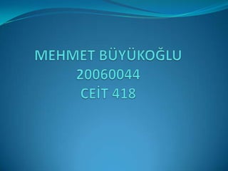 MEHMET BÜYÜKOĞLU20060044CEİT 418 