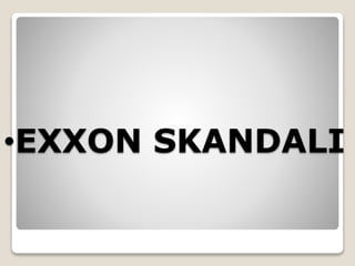 •EXXON SKANDALI
 