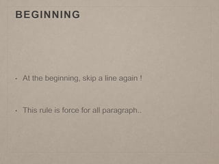 BEGINNING
• At the beginning, skip a line again !
• This rule is force for all paragraph..
 