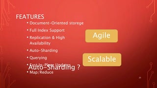 FEATURES
• Document-Oriented storege
• Full Index Support
• Replication & High
Availability
• Auto-Sharding
• Querying
• Fast In-Place Updates
• Map/Reduce
25
Agile
Scalable
Auto-Sharding ?
 
