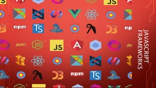 JAVASCRIPT
FRAMEWORKS
 