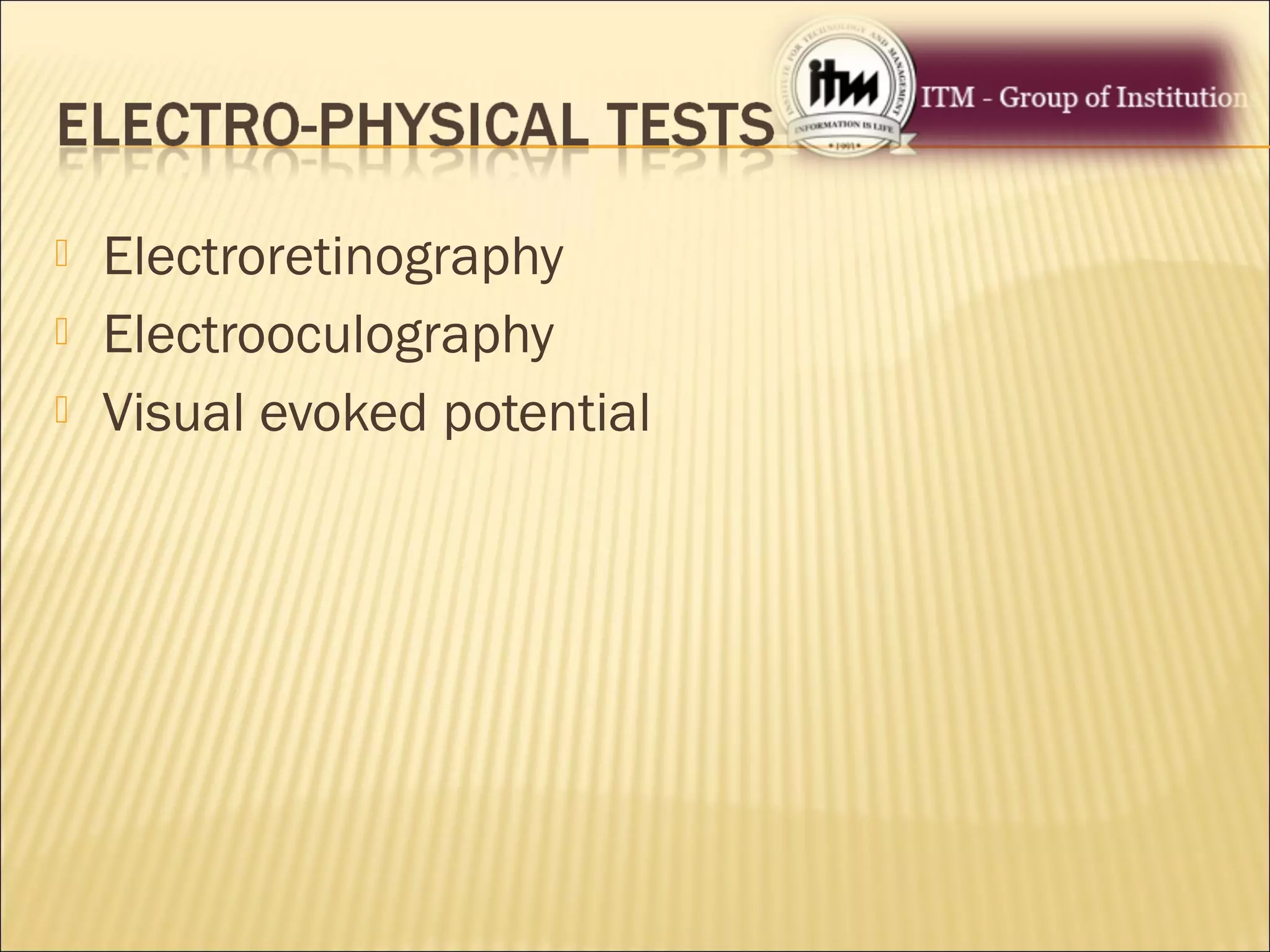  Electroretinography
 Electrooculography
 Visual evoked potential
 