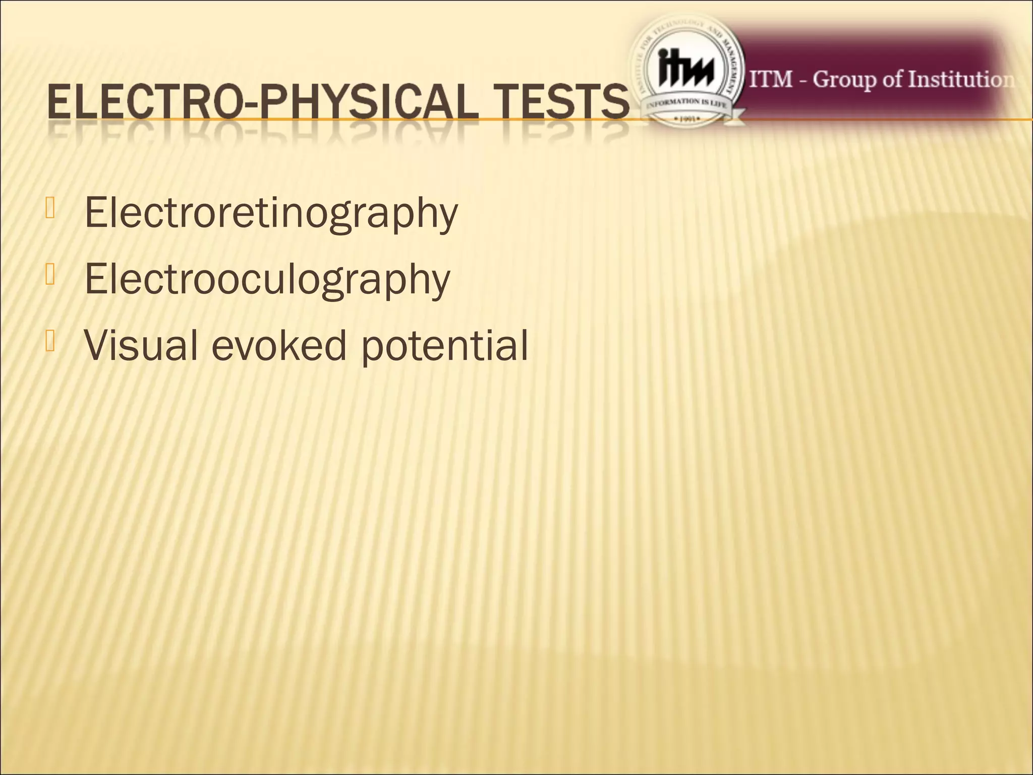  Electroretinography
 Electrooculography
 Visual evoked potential
 