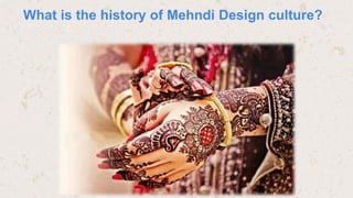 What is the history of Mehndi Design culture?
 