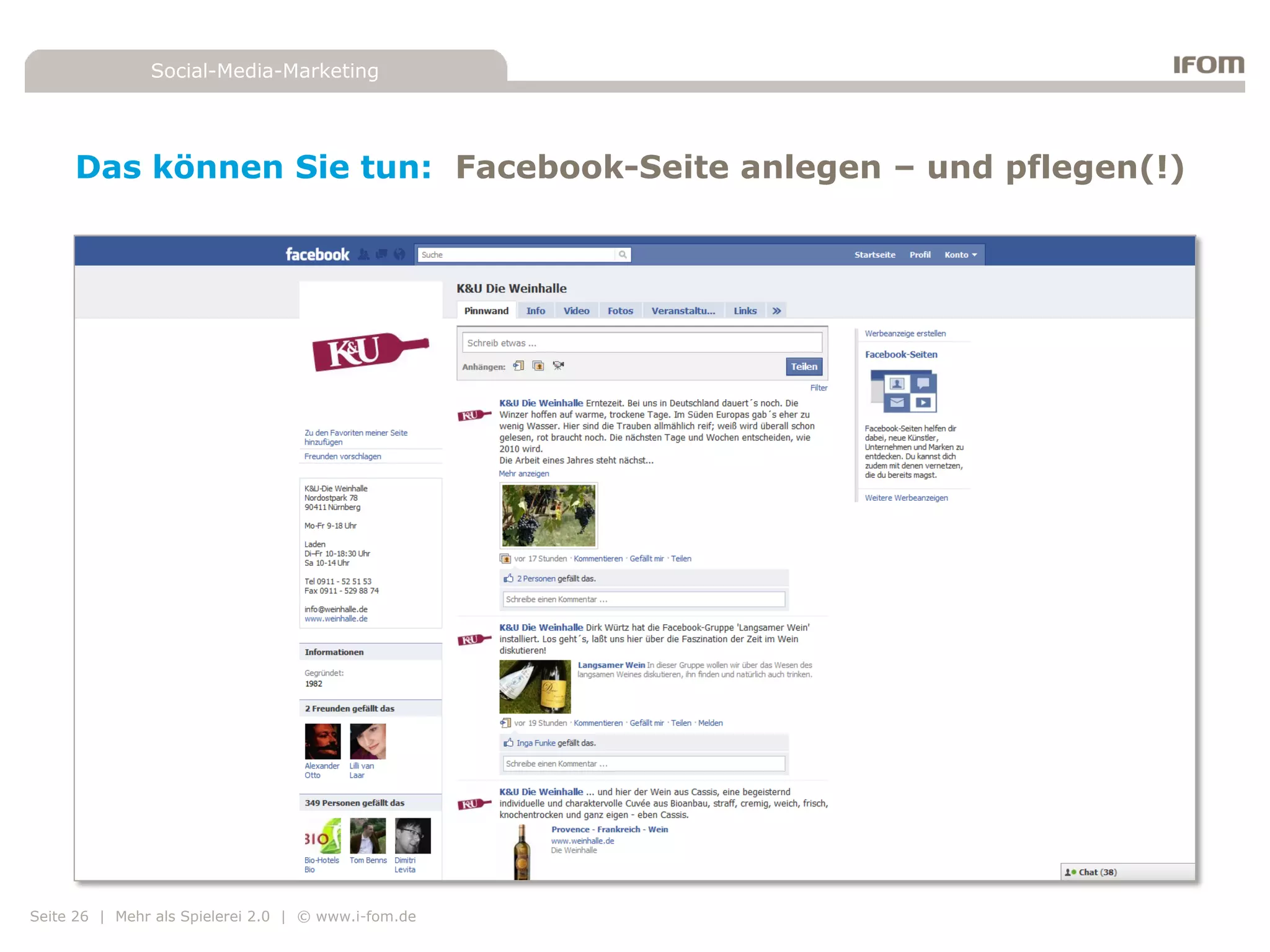 Social-Media-Marketing




     Das können Sie tun: Facebook-Seite anlegen – und pflegen(!)




Seite 26 | Mehr als Spielerei 2.0 | © www.i-fom.de
 