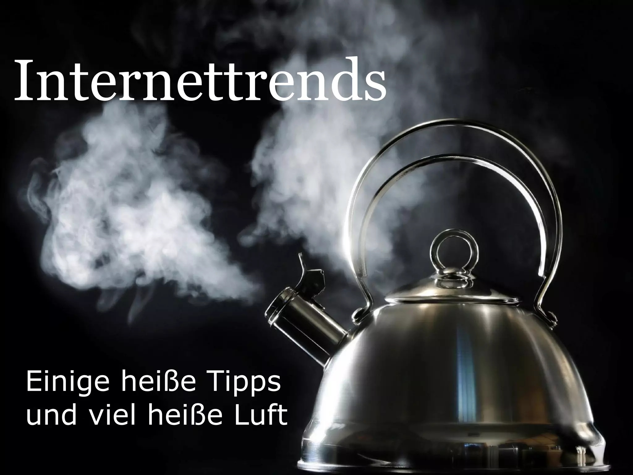 Internettrends




Einige heiße Tipps
und viel heiße Luft
 