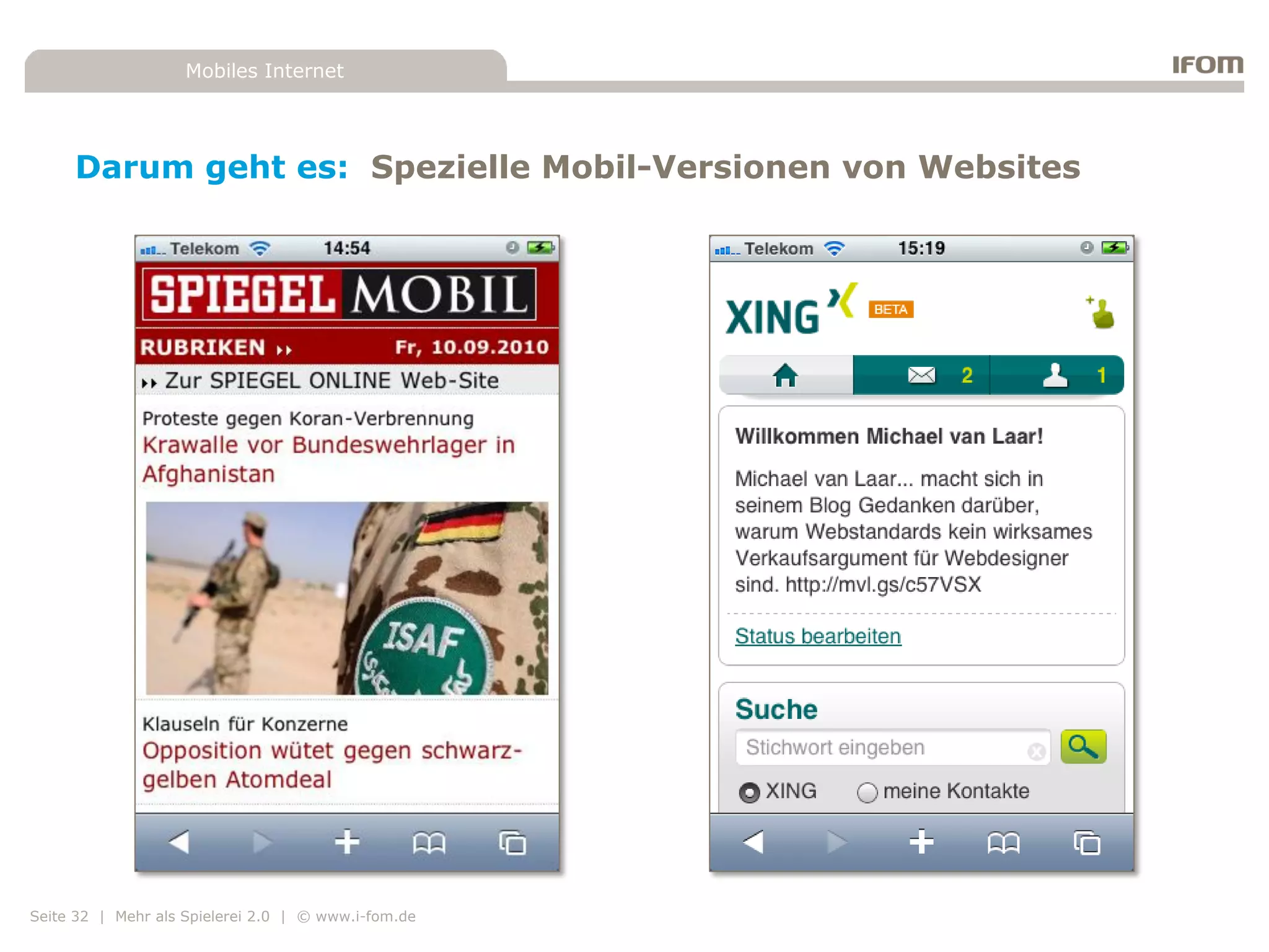 Mobiles Internet




     Darum geht es: Spezielle Mobil-Versionen von Websites




Seite 32 | Mehr als Spielerei 2.0 | © www.i-fom.de
 