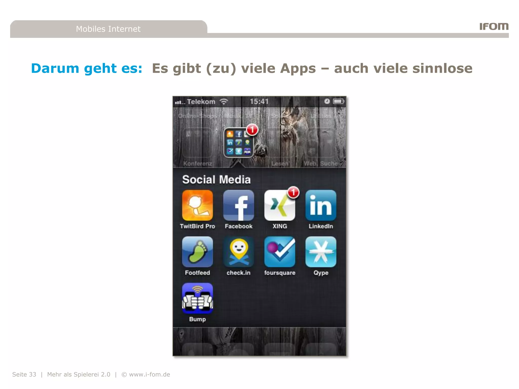 Mobiles Internet




     Darum geht es: Es gibt (zu) viele Apps – auch viele sinnlose




Seite 33 | Mehr als Spielerei 2.0 | © www.i-fom.de
 