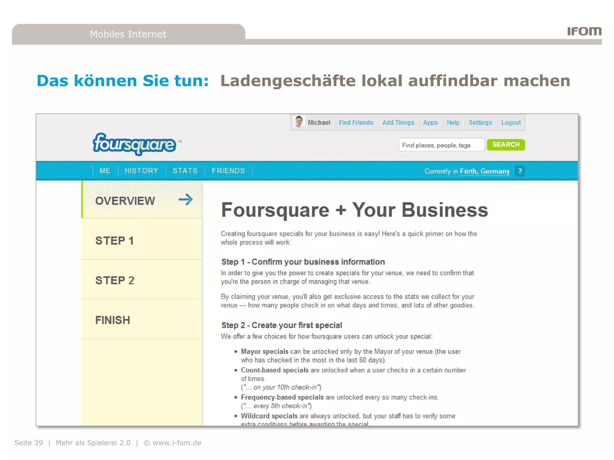 Mobiles Internet




     Das können Sie tun: Ladengeschäfte lokal auffindbar machen




Seite 39 | Mehr als Spielerei 2.0 | © www.i-fom.de
 