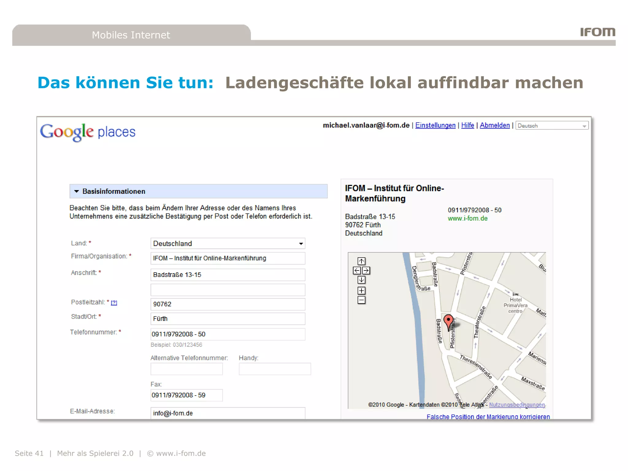 Mobiles Internet




     Das können Sie tun: Ladengeschäfte lokal auffindbar machen




Seite 41 | Mehr als Spielerei 2.0 | © www.i-fom.de
 