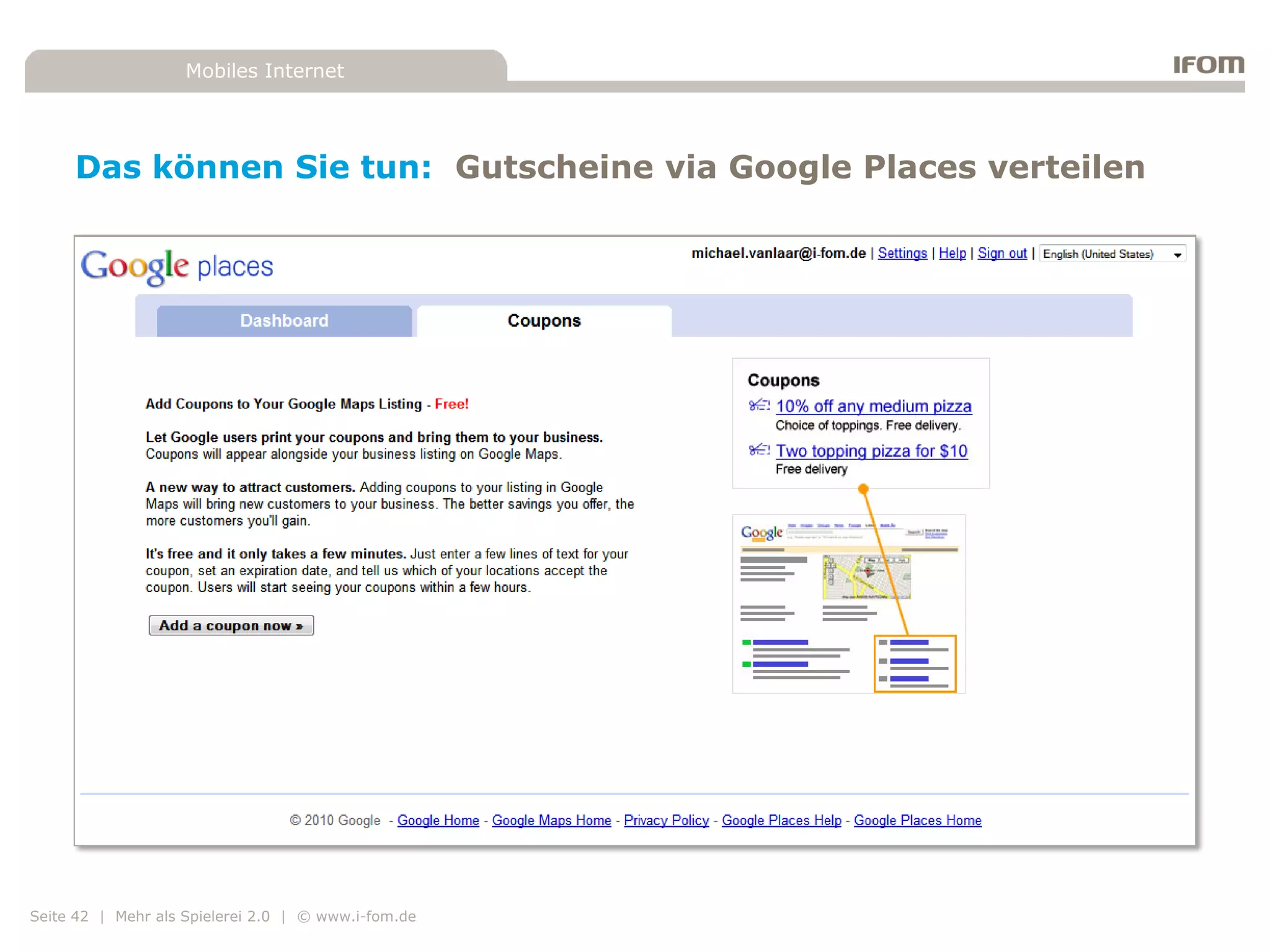 Mobiles Internet




     Das können Sie tun: Gutscheine via Google Places verteilen




Seite 42 | Mehr als Spielerei 2.0 | © www.i-fom.de
 