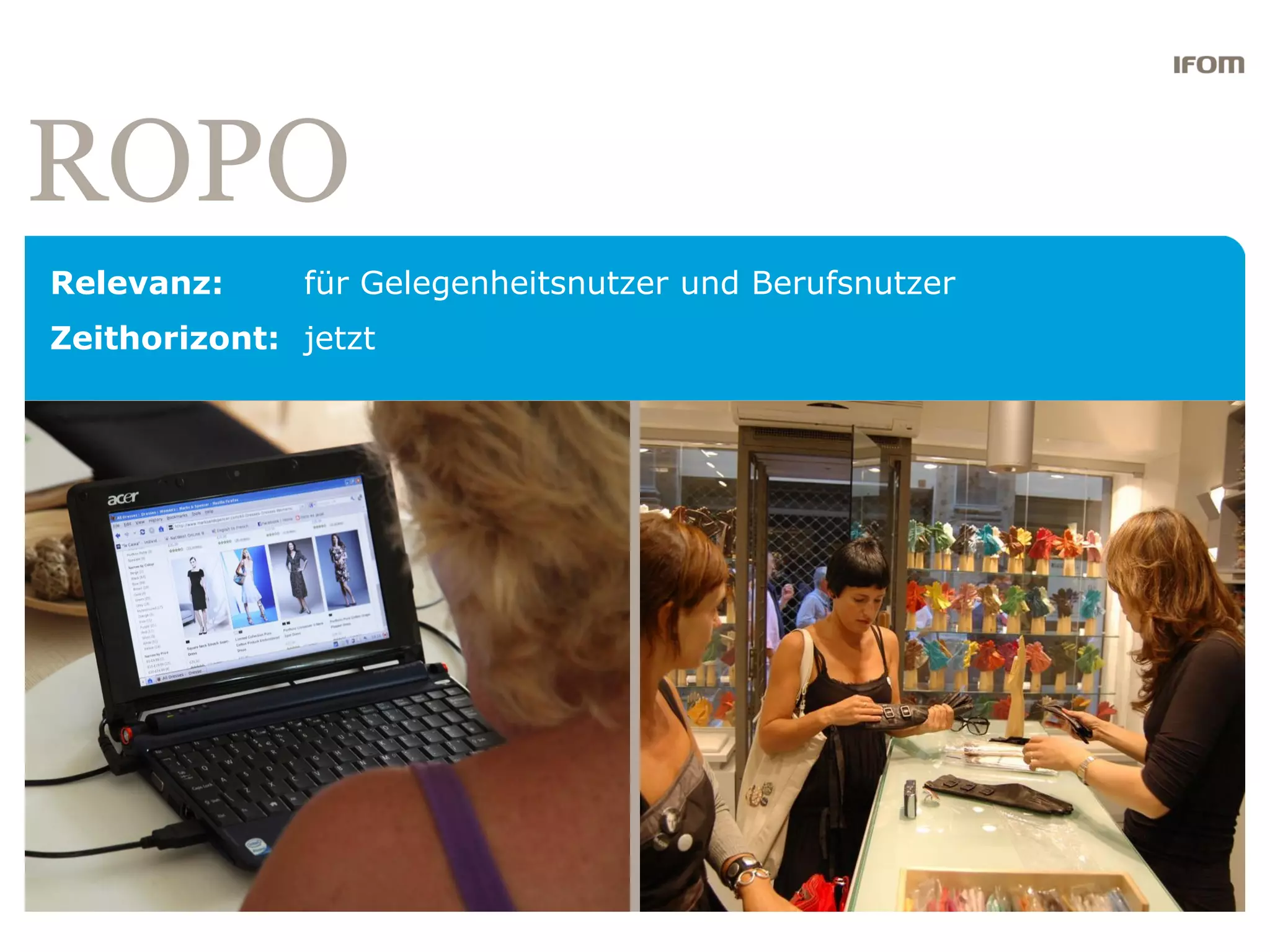 ROPO
Relevanz:     für Gelegenheitsnutzer und Berufsnutzer
Zeithorizont: jetzt
 