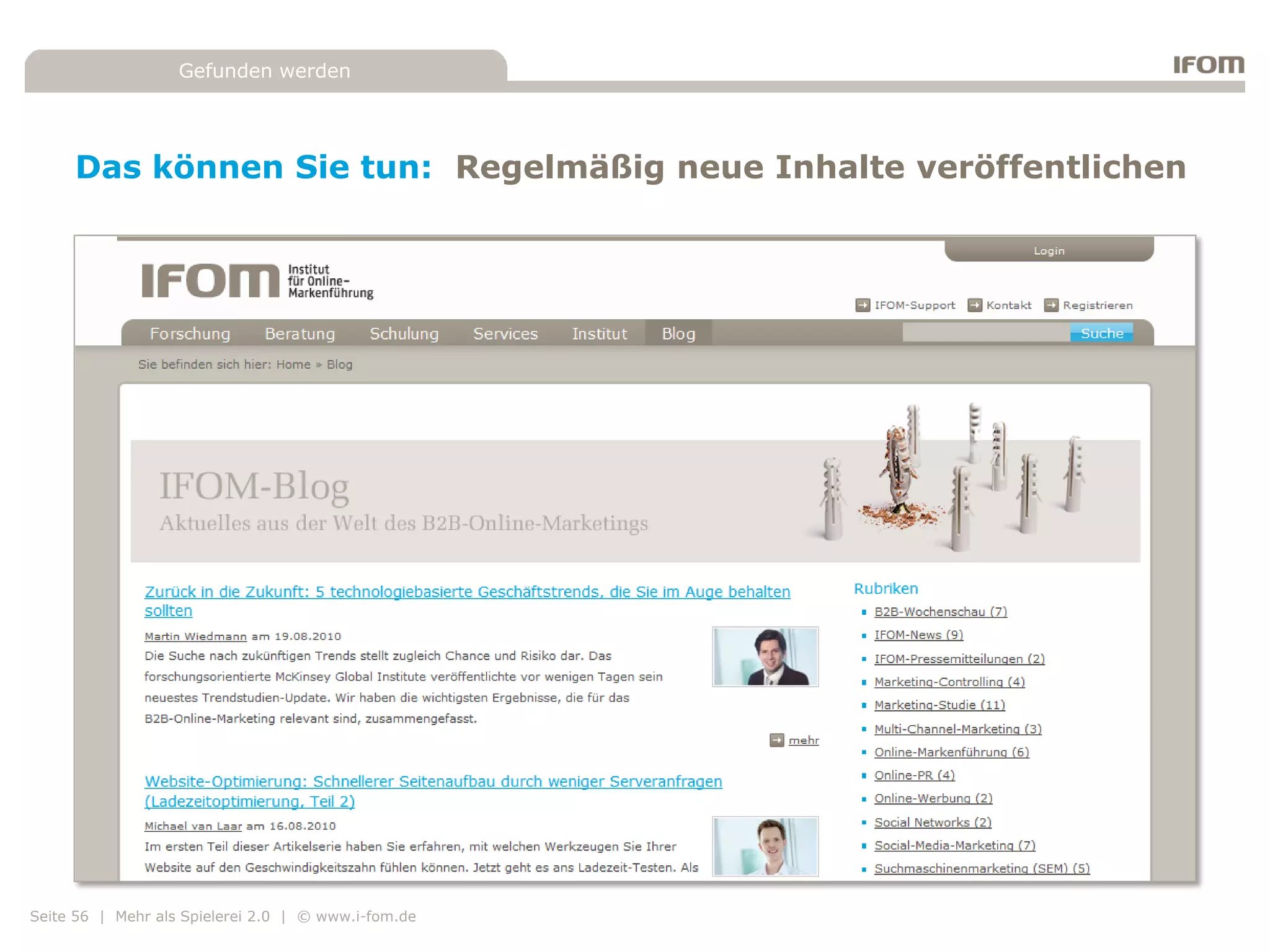 Gefunden werden




     Das können Sie tun: Regelmäßig neue Inhalte veröffentlichen




Seite 56 | Mehr als Spielerei 2.0 | © www.i-fom.de
 