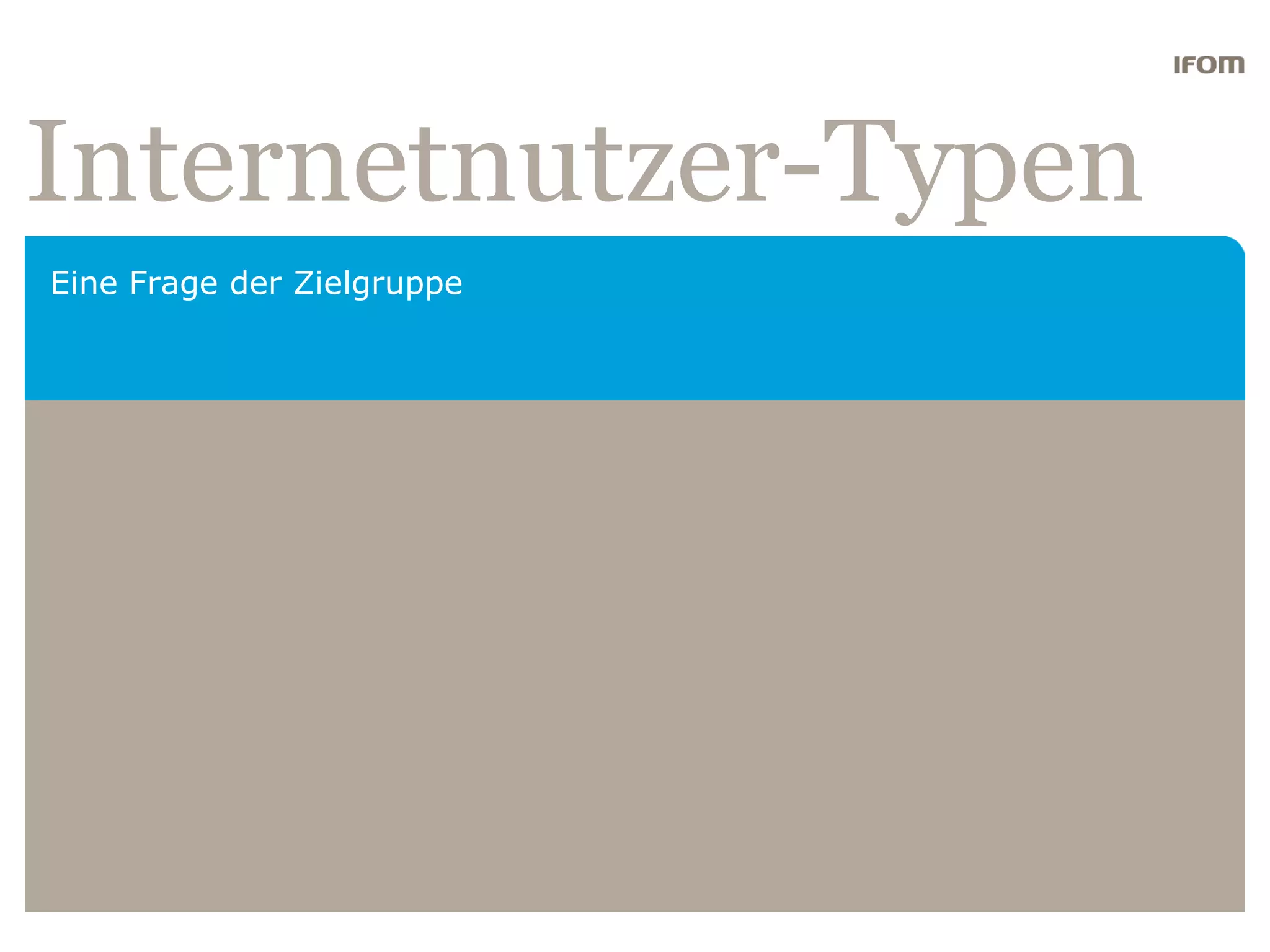 Internetnutzer-Typen
Eine Frage der Zielgruppe
 