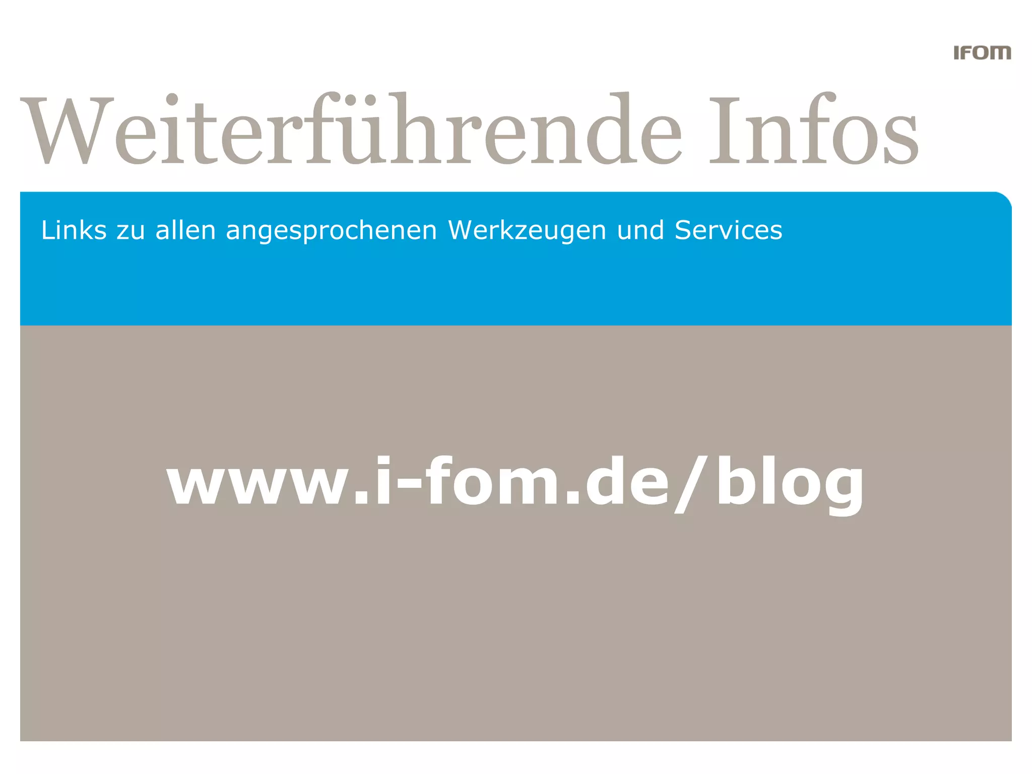 Weiterführende Infos
Links zu allen angesprochenen Werkzeugen und Services




        www.i-fom.de/blog
 