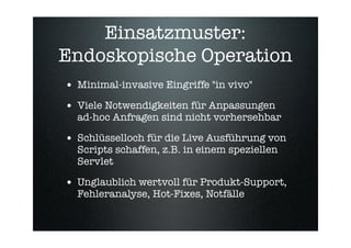 Einsatzmuster:
Endoskopische Operation
• Minimal-invasive Eingriffe quot;in vivoquot;
• Viele Notwendigkeiten für Anpassun...