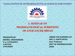 UNDER THE GUIDENCE OF:
MRS. D. SANTHI KRUPA
Asst. Professor
DEPT OF PHARMACOLOGY
VIPW
PRESENTED BY:
MEHRAJ. MOHAMMAD
IV yr. B.PHARMACY
A-SECTION
147N1R0024
 