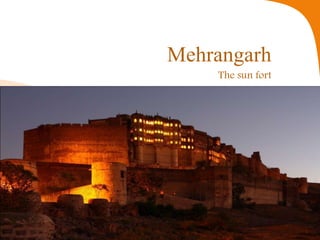 Mehrangarh
    The sun fort
 