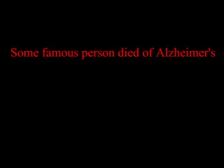 Some famous person died of Alzheimer's
 