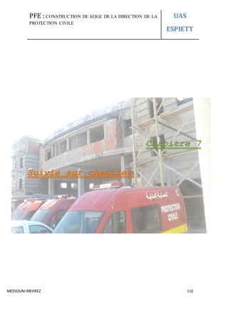 PFE : CONSTRUCTION DE SEIGE DE LA DIRECTION DE LA
PROTECTION CIVILE
UAS
ESPIETT
MEDIOUNI MEHREZ 110
Chapitre 7
Suivie sur chantier
 