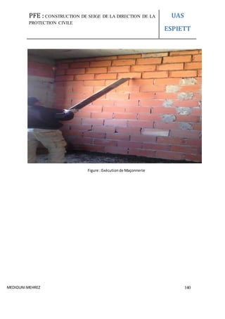 PFE : CONSTRUCTION DE SEIGE DE LA DIRECTION DE LA
PROTECTION CIVILE
UAS
ESPIETT
MEDIOUNI MEHREZ 140
Figure : Exécutionde Maçonnerie
 