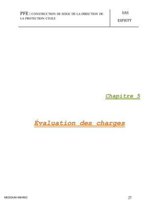 PFE : CONSTRUCTION DE SEIGE DE LA DIRECTION DE
LA PROTECTION CIVILE
UAS
ESPIETT
MEDIOUNI MEHREZ 27
Chapitre 5
Évaluation des charges
 