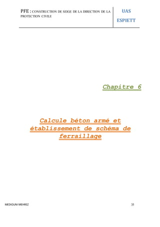 PFE : CONSTRUCTION DE SEIGE DE LA DIRECTION DE LA
PROTECTION CIVILE
UAS
ESPIETT
MEDIOUNI MEHREZ 35
Chapitre 6
Calcule béton armé et
établissement de schéma de
ferraillage
 