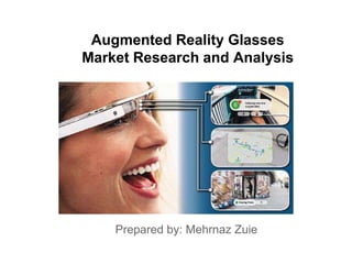 Augmented Reality Glasses
Market Research and Analysis

Prepared by: Mehrnaz Zuie

 